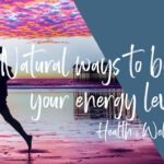 NATURAL WAYS TO BOOST YOUR ENERGY LEVELS